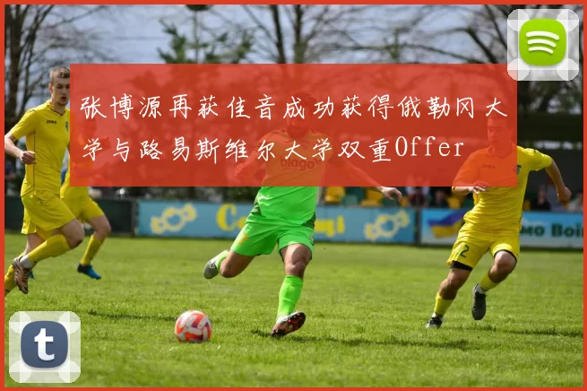 张博源再获佳音成功获得俄勒冈大学与路易斯维尔大学双重Offer