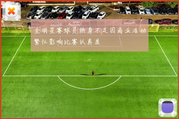全明星赛球员热身不足因商业活动繁忙影响比赛认真度