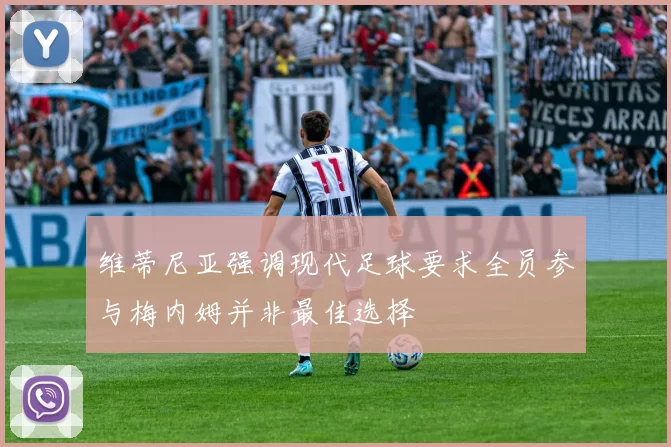 维蒂尼亚强调现代足球要求全员参与梅内姆并非最佳选择