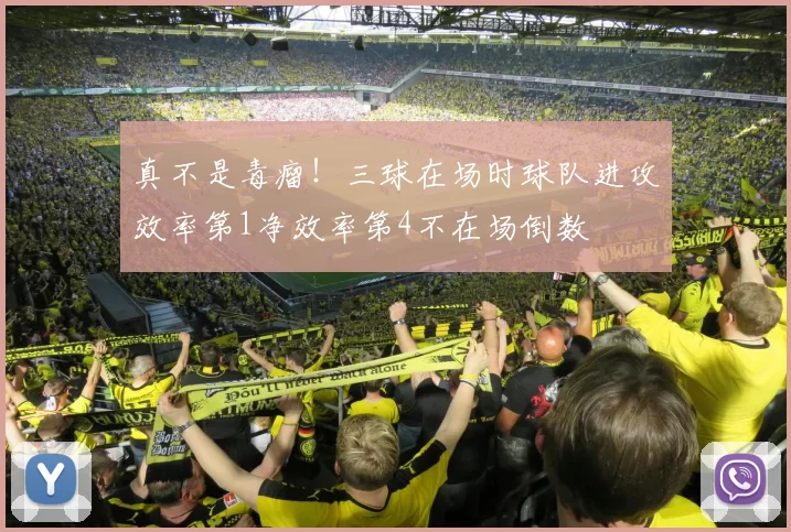 真不是毒瘤！三球在场时球队进攻效率第1净效率第4不在场倒数