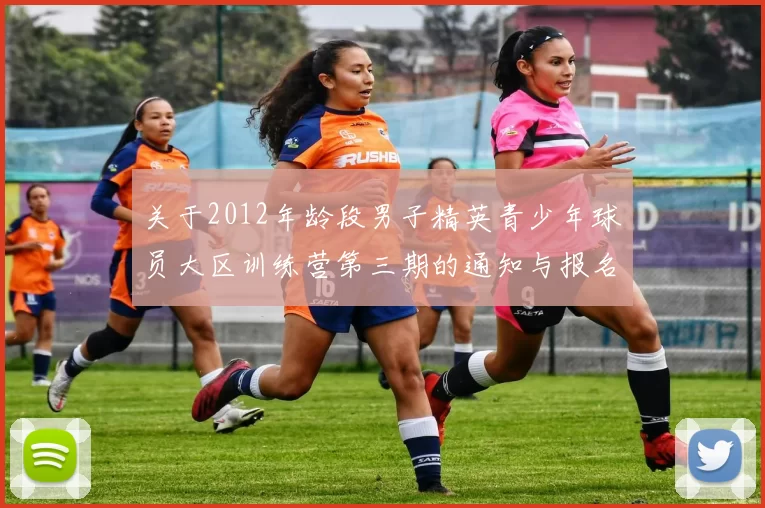 关于2012年龄段男子精英青少年球员大区训练营第三期的通知与报名事项