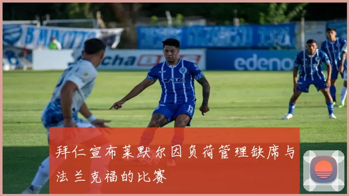 拜仁宣布莱默尔因负荷管理缺席与法兰克福的比赛